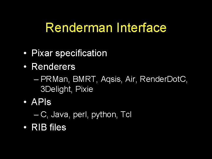 Renderman Interface • Pixar specification • Renderers – PRMan, BMRT, Aqsis, Air, Render. Dot.