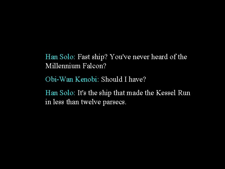 Han Solo: Fast ship? You've never heard of the Millennium Falcon? Obi-Wan Kenobi: Should