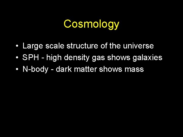 Cosmology • Large scale structure of the universe • SPH - high density gas