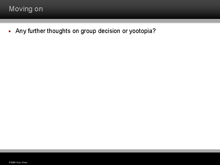 Moving on § Any further thoughts on group decision or yootopia? CS 286 Victor