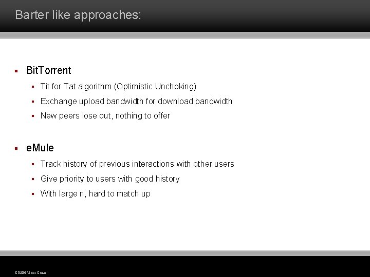 Barter like approaches: § § Bit. Torrent § Tit for Tat algorithm (Optimistic Unchoking) Barter like approaches: § § Bit. Torrent § Tit for Tat algorithm (Optimistic Unchoking)