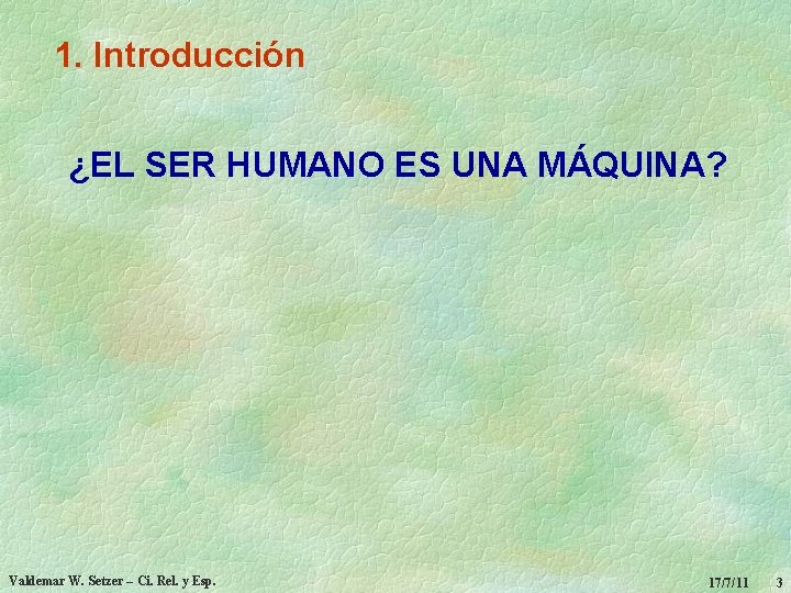 1. Introducción ¿EL SER HUMANO ES UNA MÁQUINA? Valdemar W. Setzer – Ci. Rel.
