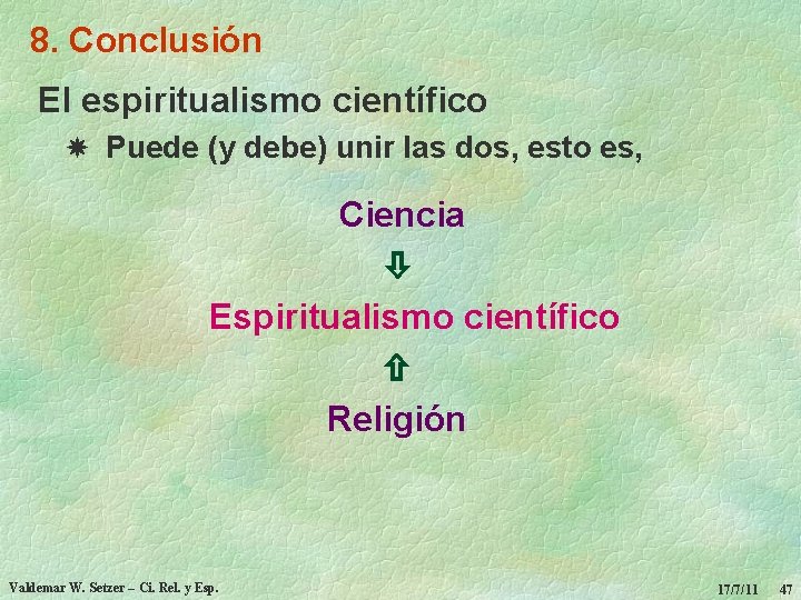 8. Conclusión El espiritualismo científico Puede (y debe) unir las dos, esto es, Ciencia