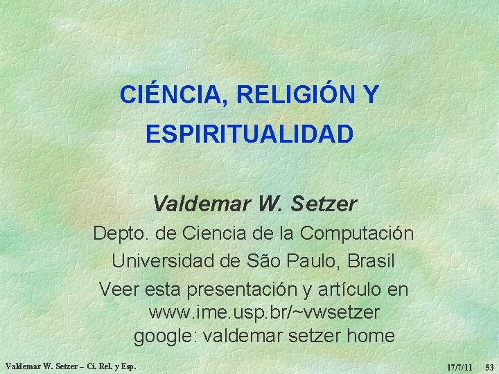 CIÉNCIA, RELIGIÓN Y ESPIRITUALIDAD Valdemar W. Setzer Depto. de Ciencia de la Computación Universidad