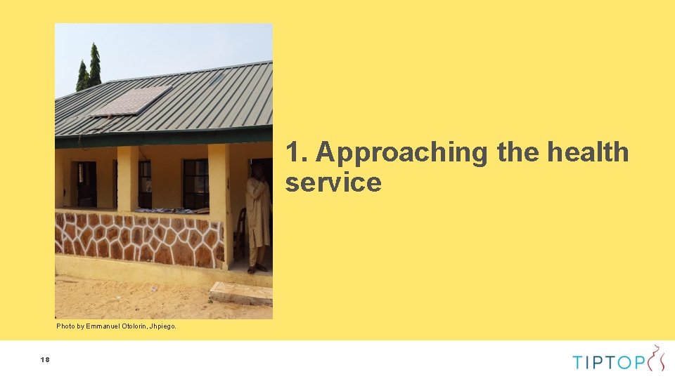 1. Approaching the health service Photo by Emmanuel Otolorin, Jhpiego. 18 1. Approaching the health service Photo by Emmanuel Otolorin, Jhpiego. 18