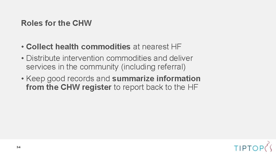 Roles for the CHW • Collect health commodities at nearest HF • Distribute intervention Roles for the CHW • Collect health commodities at nearest HF • Distribute intervention