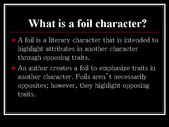 What is a foil character? A foil is a literary character that is intended