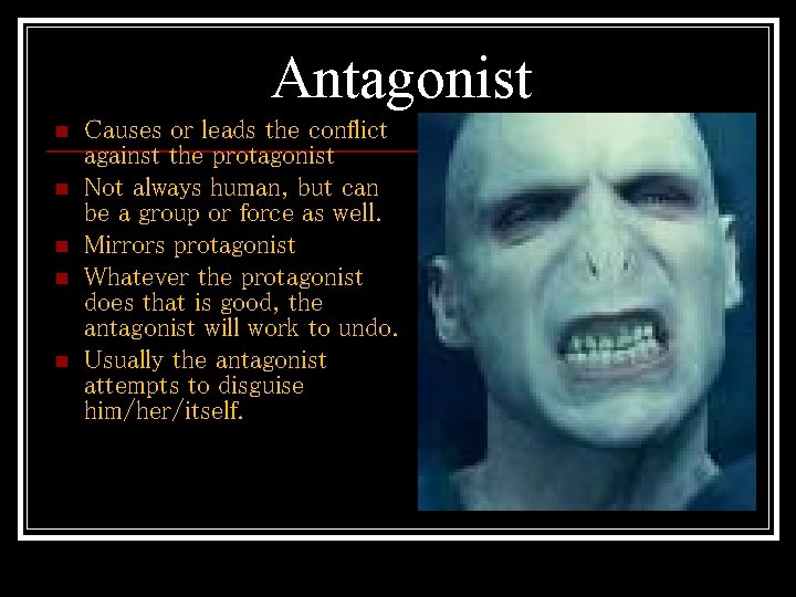 Antagonist n n n Causes or leads the conflict against the protagonist Not always