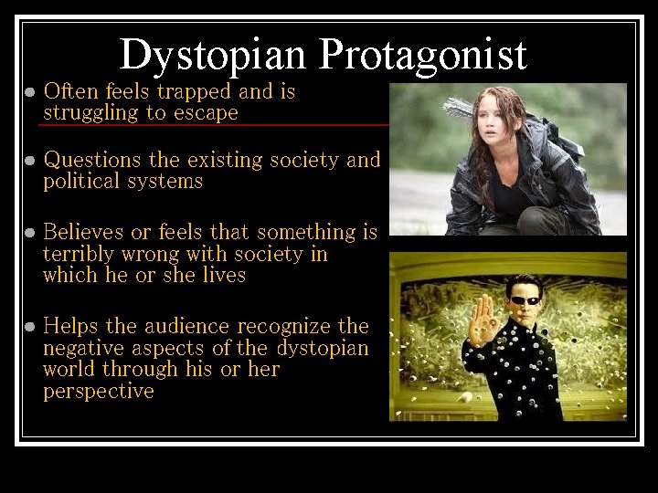 Dystopian Protagonist ● Often feels trapped and is struggling to escape ● Questions the