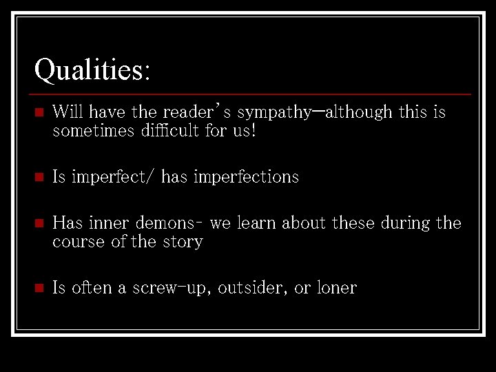 Qualities: n Will have the reader’s sympathy—although this is sometimes difficult for us! n