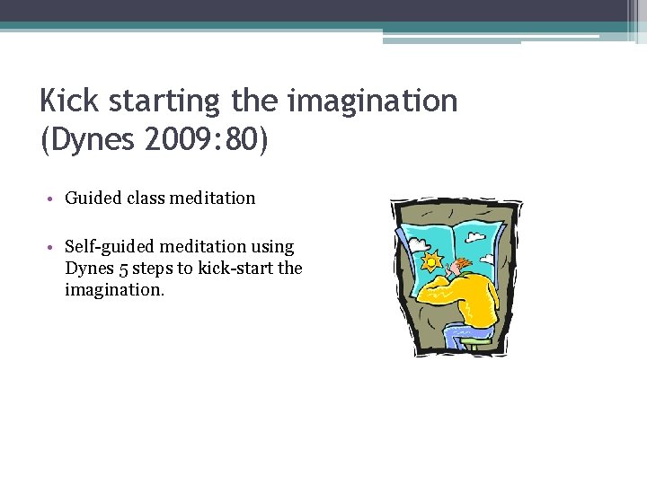 Kick starting the imagination (Dynes 2009: 80) • Guided class meditation • Self-guided meditation