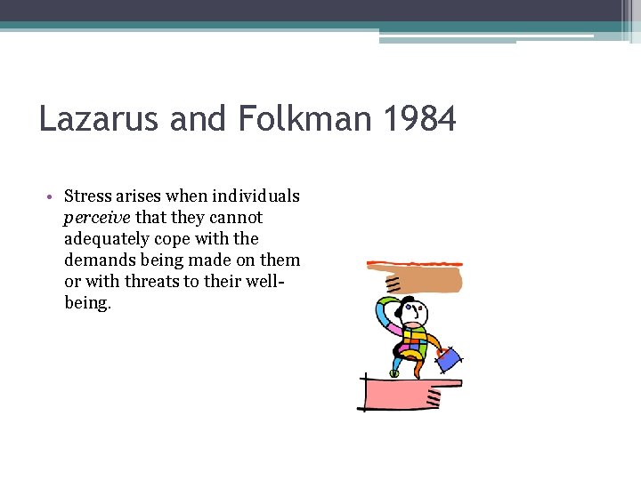 Lazarus and Folkman 1984 • Stress arises when individuals perceive that they cannot adequately