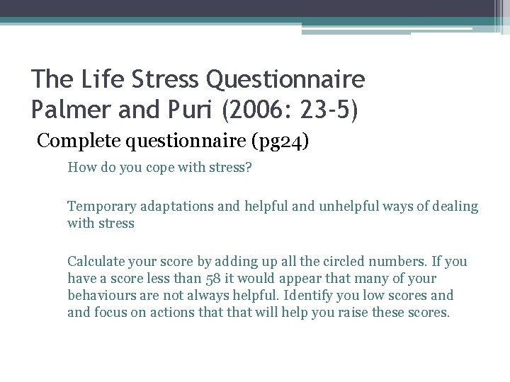 The Life Stress Questionnaire Palmer and Puri (2006: 23 -5) Complete questionnaire (pg 24)