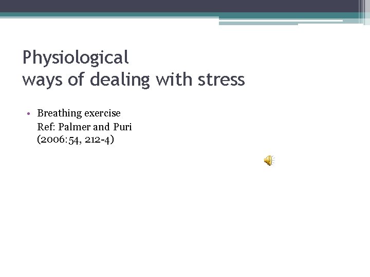 Physiological ways of dealing with stress • Breathing exercise Ref: Palmer and Puri (2006: