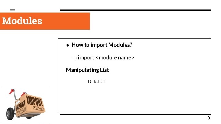 Modules ● How to import Modules? → import <module name> Manipulating List Data. List