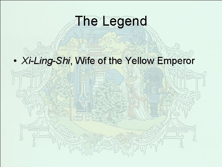 The Legend • Xi-Ling-Shi, Wife of the Yellow Emperor 