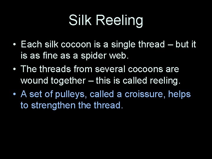 Silk Reeling • Each silk cocoon is a single thread – but it is