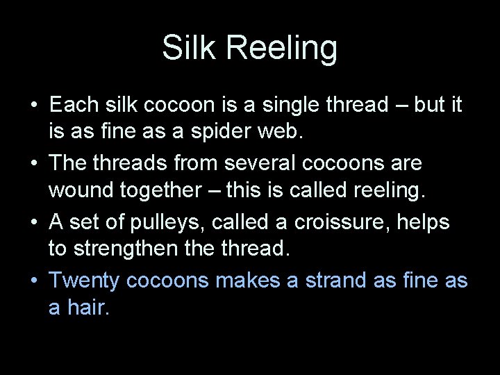 Silk Reeling • Each silk cocoon is a single thread – but it is