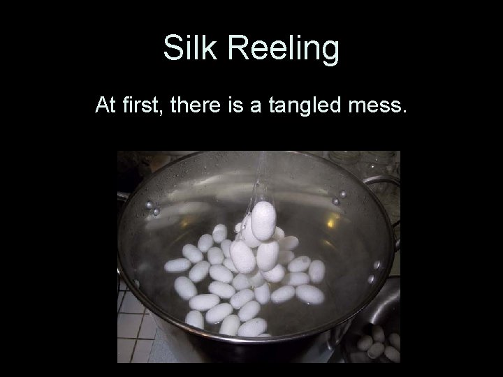 Silk Reeling At first, there is a tangled mess. 