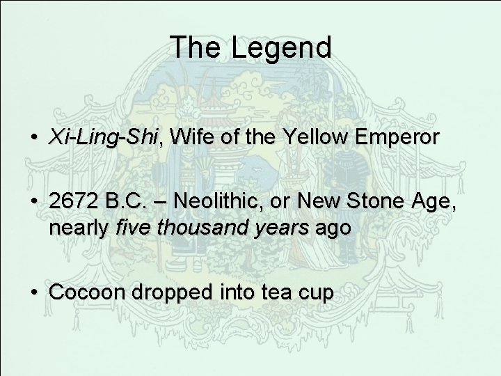 The Legend • Xi-Ling-Shi, Wife of the Yellow Emperor • 2672 B. C. –