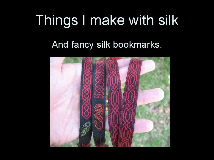 Things I make with silk And fancy silk bookmarks. 