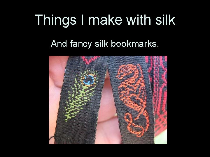 Things I make with silk And fancy silk bookmarks. 