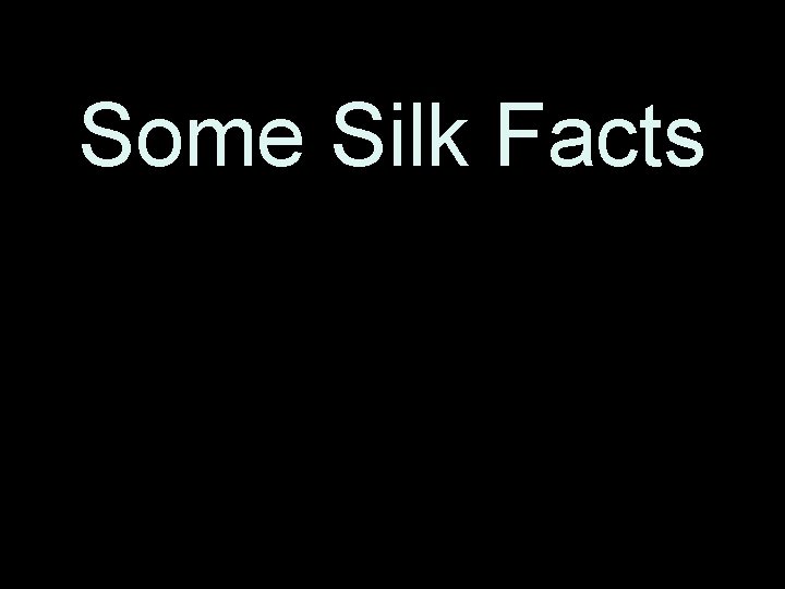 Some Silk Facts 