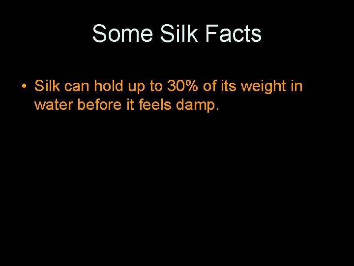 Some Silk Facts • Silk can hold up to 30% of its weight in