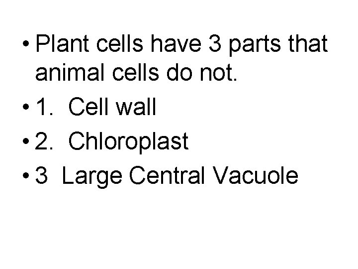  • Plant cells have 3 parts that animal cells do not. • 1.