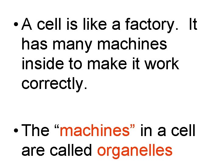  • A cell is like a factory. It has many machines inside to
