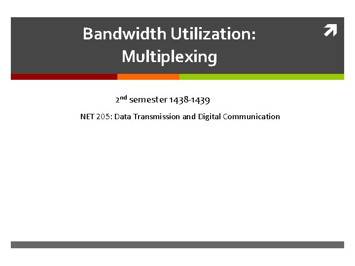 Bandwidth Utilization: Multiplexing 2 nd semester 1438 -1439 NET 205: Data Transmission and Digital