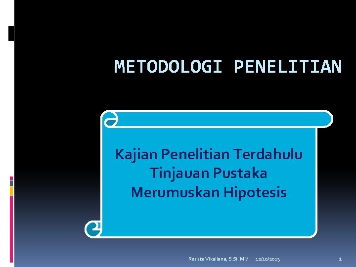 METODOLOGI PENELITIAN Kajian Penelitian Terdahulu Tinjauan Pustaka Merumuskan Hipotesis Resista Vikaliana, S. Si. MM