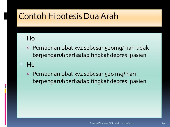 Contoh Hipotesis Dua Arah Ho: Pemberian obat xyz sebesar 500 mg/ hari tidak berpengaruh