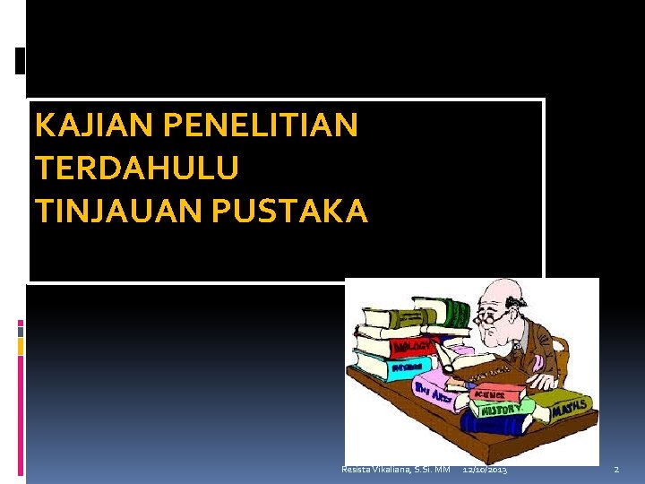 KAJIAN PENELITIAN TERDAHULU TINJAUAN PUSTAKA Resista Vikaliana, S. Si. MM 12/10/2013 2 KAJIAN PENELITIAN TERDAHULU TINJAUAN PUSTAKA Resista Vikaliana, S. Si. MM 12/10/2013 2
