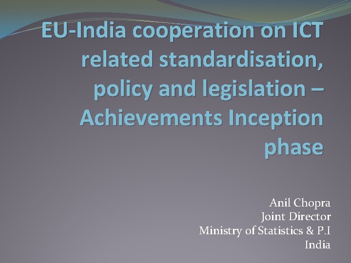 EU-India cooperation on ICT related standardisation, policy and legislation – Achievements Inception phase Anil