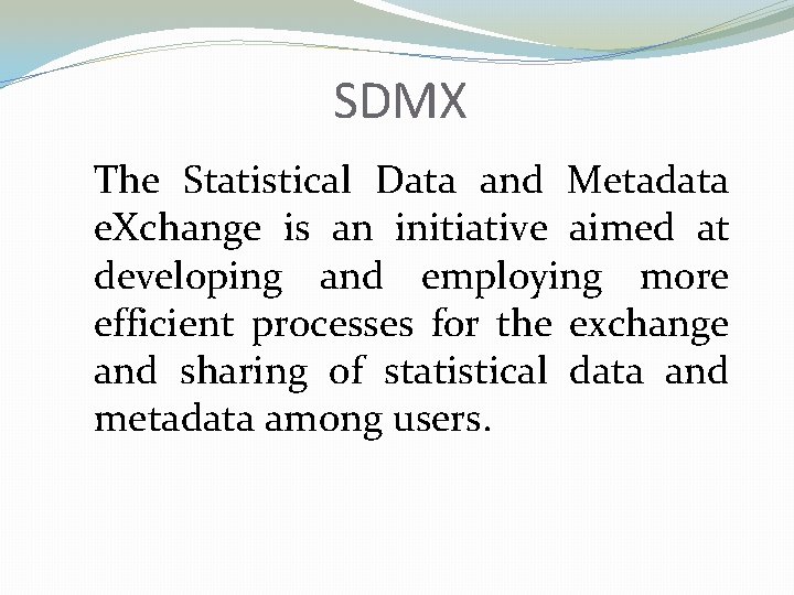 SDMX The Statistical Data and Metadata e. Xchange is an initiative aimed at developing