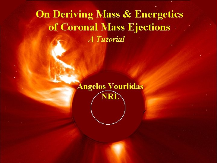 On Deriving Mass & Energetics of Coronal Mass Ejections A Tutorial Angelos Vourlidas NRL