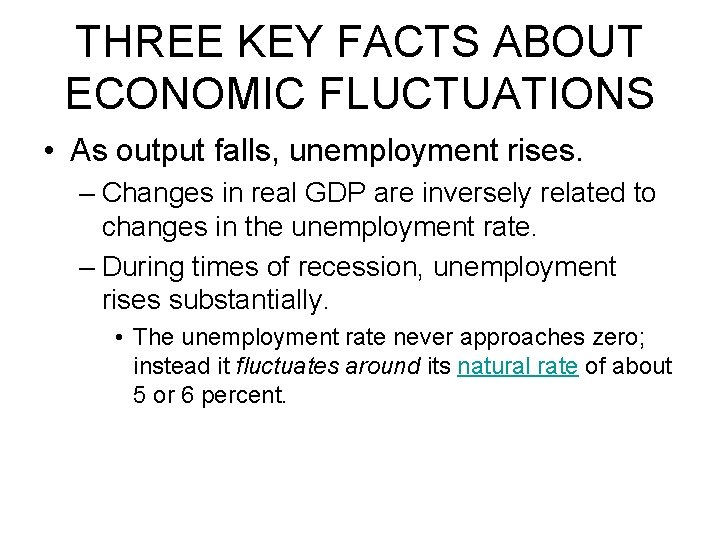THREE KEY FACTS ABOUT ECONOMIC FLUCTUATIONS • As output falls, unemployment rises. – Changes