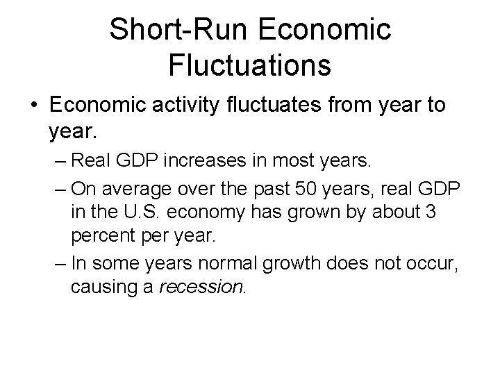 Short-Run Economic Fluctuations • Economic activity fluctuates from year to year. – Real GDP
