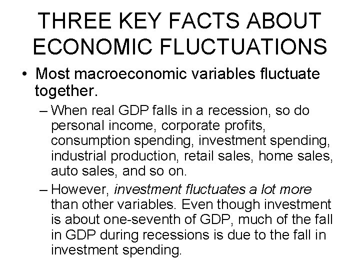 THREE KEY FACTS ABOUT ECONOMIC FLUCTUATIONS • Most macroeconomic variables fluctuate together. – When