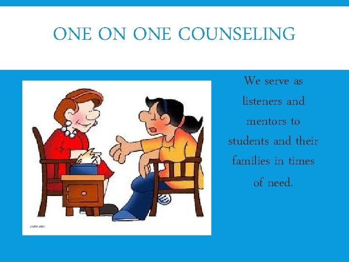 ONE ON ONE COUNSELING We serve as listeners and mentors to students and their