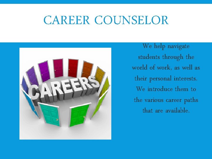 CAREER COUNSELOR We help navigate students through the world of work, as well as