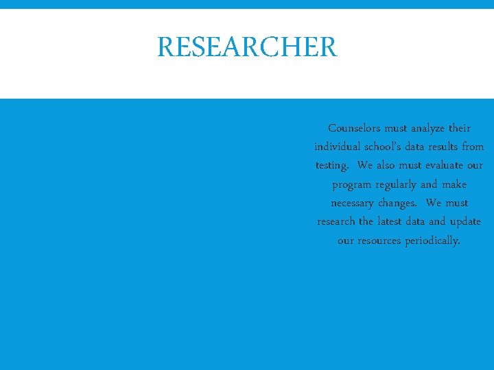 RESEARCHER Counselors must analyze their individual school’s data results from testing. We also must