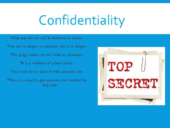 Confidentiality What you tell me will be between us unless: *You are in danger