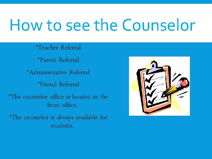 How to see the Counselor *Teacher Referral *Parent Referral *Administrative Referral *Friend Referral *The