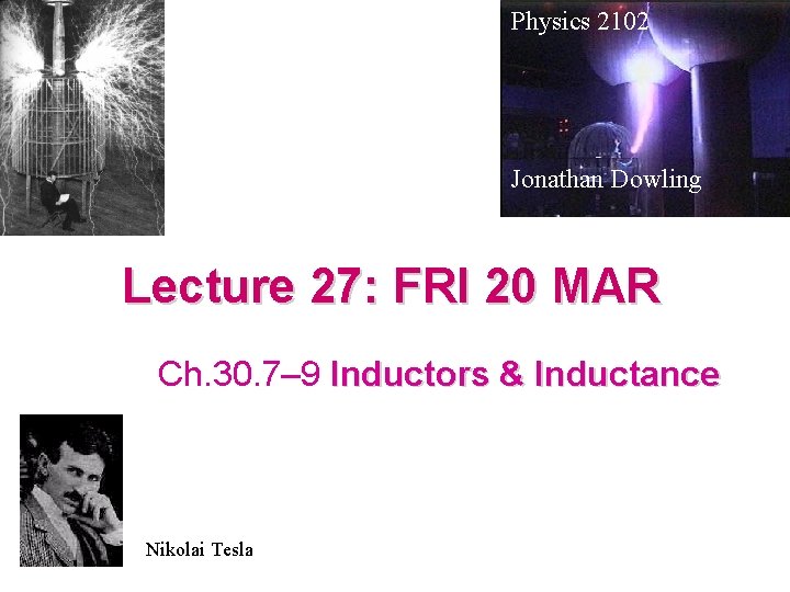 Physics 2102 Jonathan Dowling Lecture 27: FRI 20 MAR Ch. 30. 7– 9 Inductors
