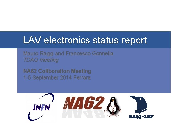 LAV electronics status report Mauro Raggi and Francesco Gonnella TDAQ meeting NA 62 Collboration LAV electronics status report Mauro Raggi and Francesco Gonnella TDAQ meeting NA 62 Collboration