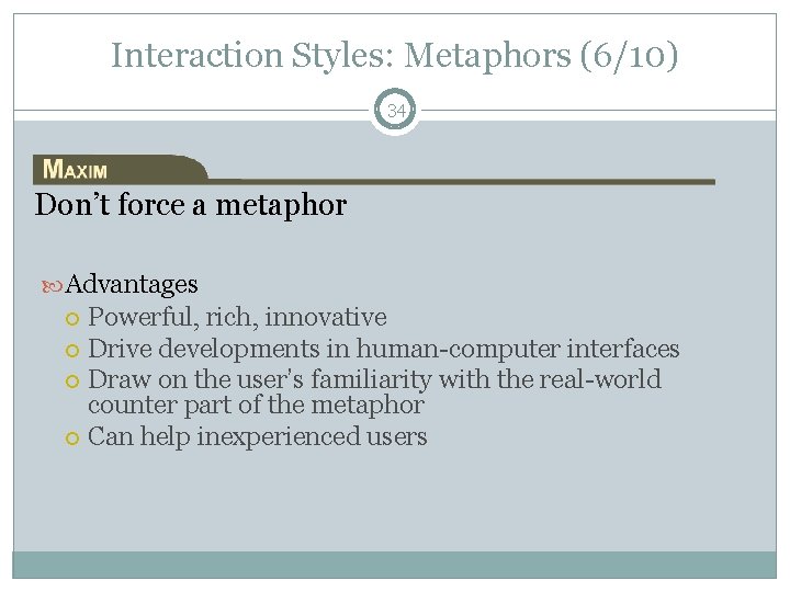 Interaction Styles: Metaphors (6/10) 34 Don’t force a metaphor Advantages Powerful, rich, innovative Drive