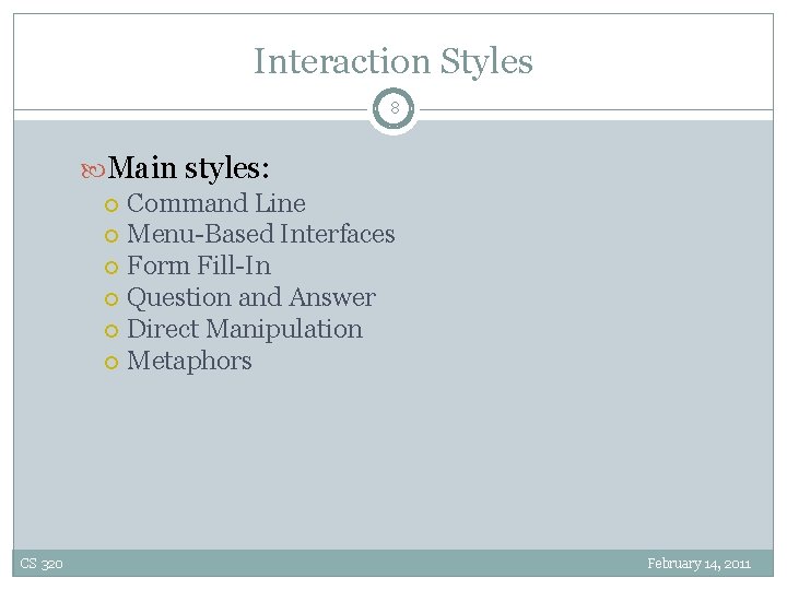 Interaction Styles 8 Main styles: Command Line Menu-Based Interfaces Form Fill-In Question and Answer