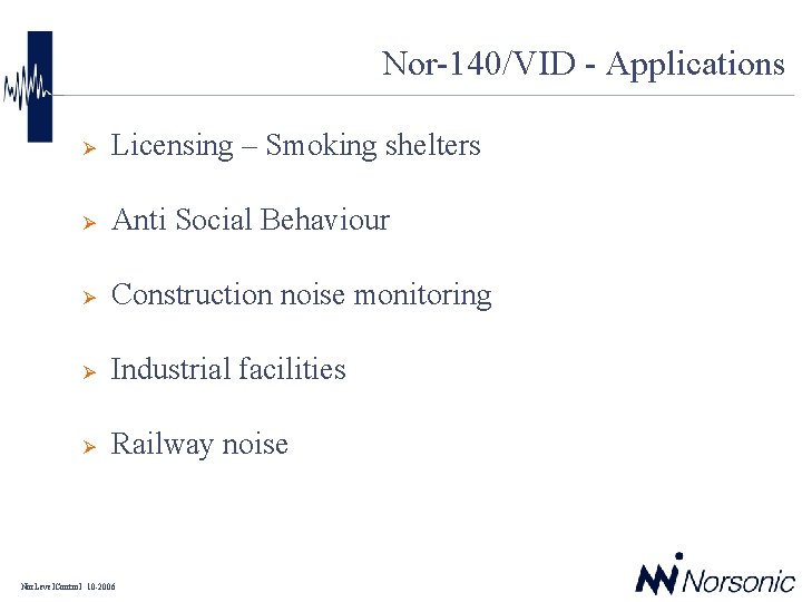 Nor-140/VID - Applications Ø Licensing – Smoking shelters Ø Anti Social Behaviour Ø Construction